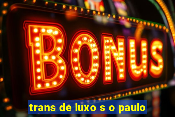 trans de luxo s o paulo